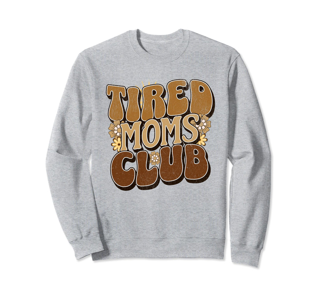 Tired Moms Club Tired Mom Funny Sweatshirt - Fun Novelty Design Men Women - T-Shirt, Sweatshirt, Hoodie