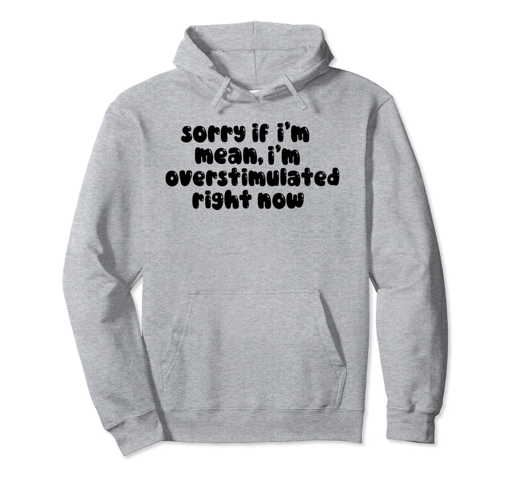 Sorry If Im Mean Im Overstimulated Hoodie - Trendy Graphic for Adults - T-Shirt, Sweatshirt, Hoodie