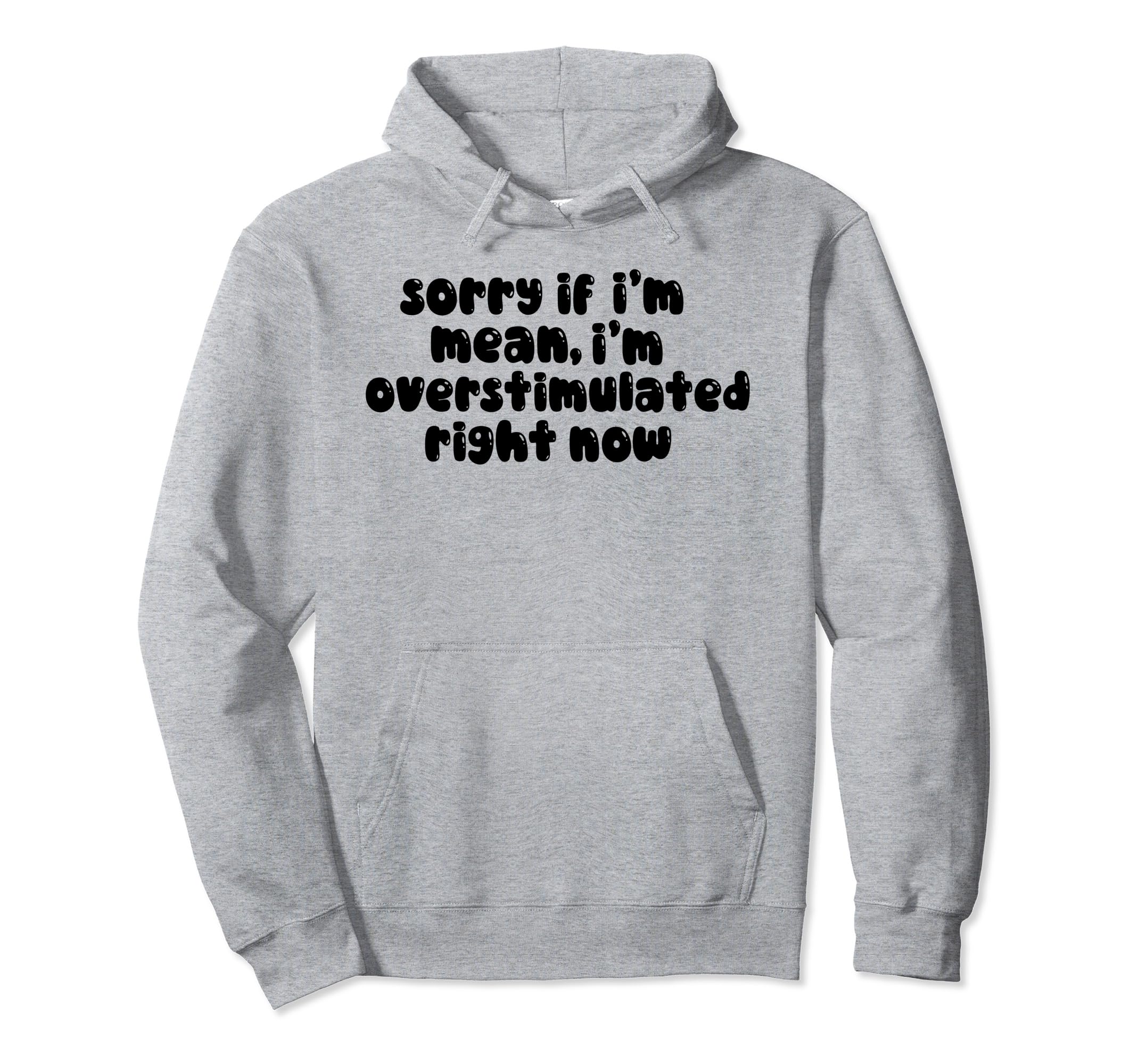 Sorry If Im Mean Im Overstimulated Hoodie - Trendy Graphic for Adults - T-Shirt, Sweatshirt, Hoodie