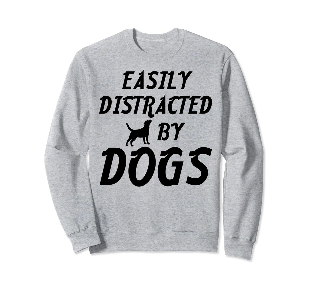 Easily Distracted Dogs Sweatshirt - Trendy Graphic Men Women - T-Shirt, Sweatshirt, Hoodie