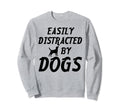 Easily Distracted Dogs Sweatshirt - Trendy Graphic Men Women - T-Shirt, Sweatshirt, Hoodie