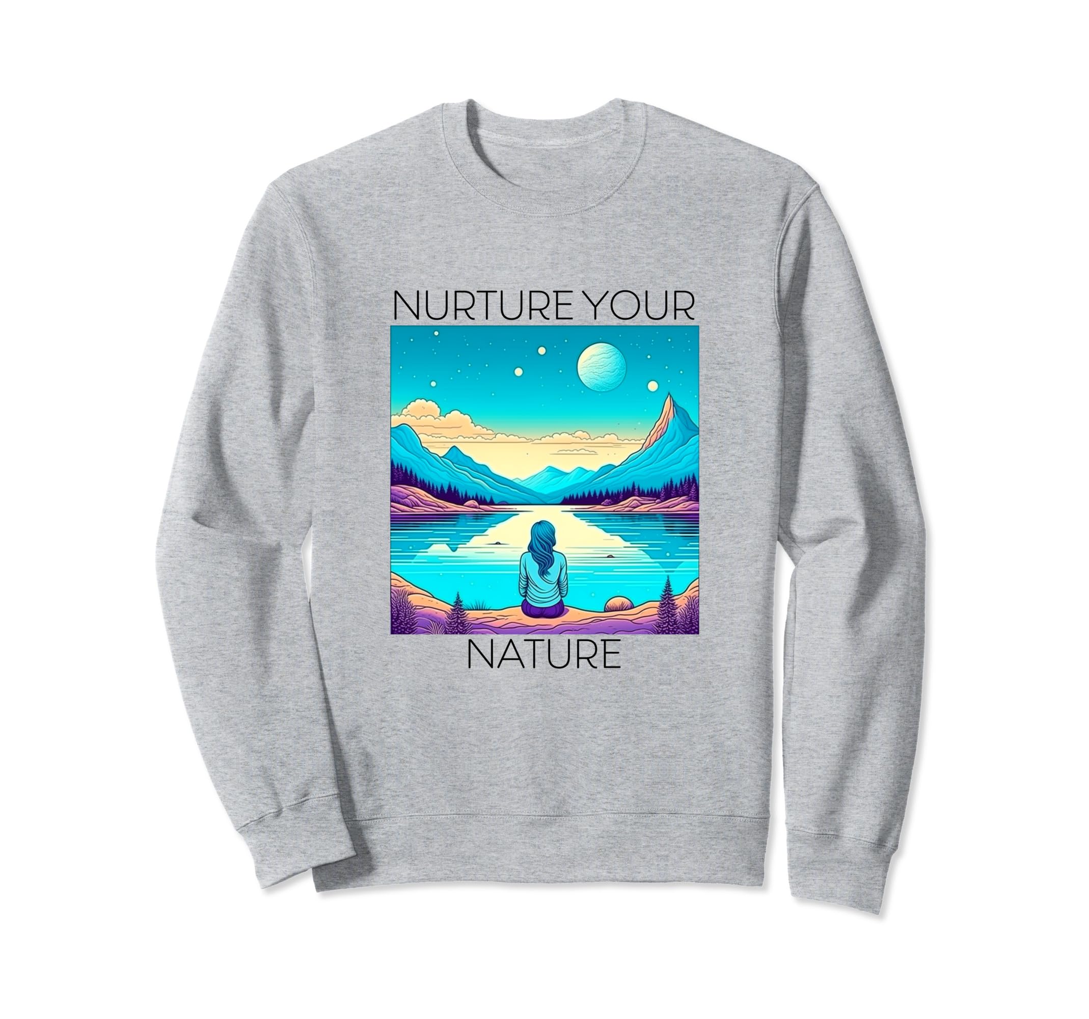 Nurture Your Nature Positive Self Sweatshirt - Aesthetic Graphic Men Women - T-Shirt, Sweatshirt, Hoodie