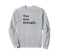 You Are Enough Typewriter Sweatshirt - Fun Novelty Design Unisex - T-Shirt, Sweatshirt, Hoodie