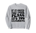 If It Costs You Your Peace Its Too Sweatshirt - Graphic Print Unisex - T-Shirt, Sweatshirt, Hoodie