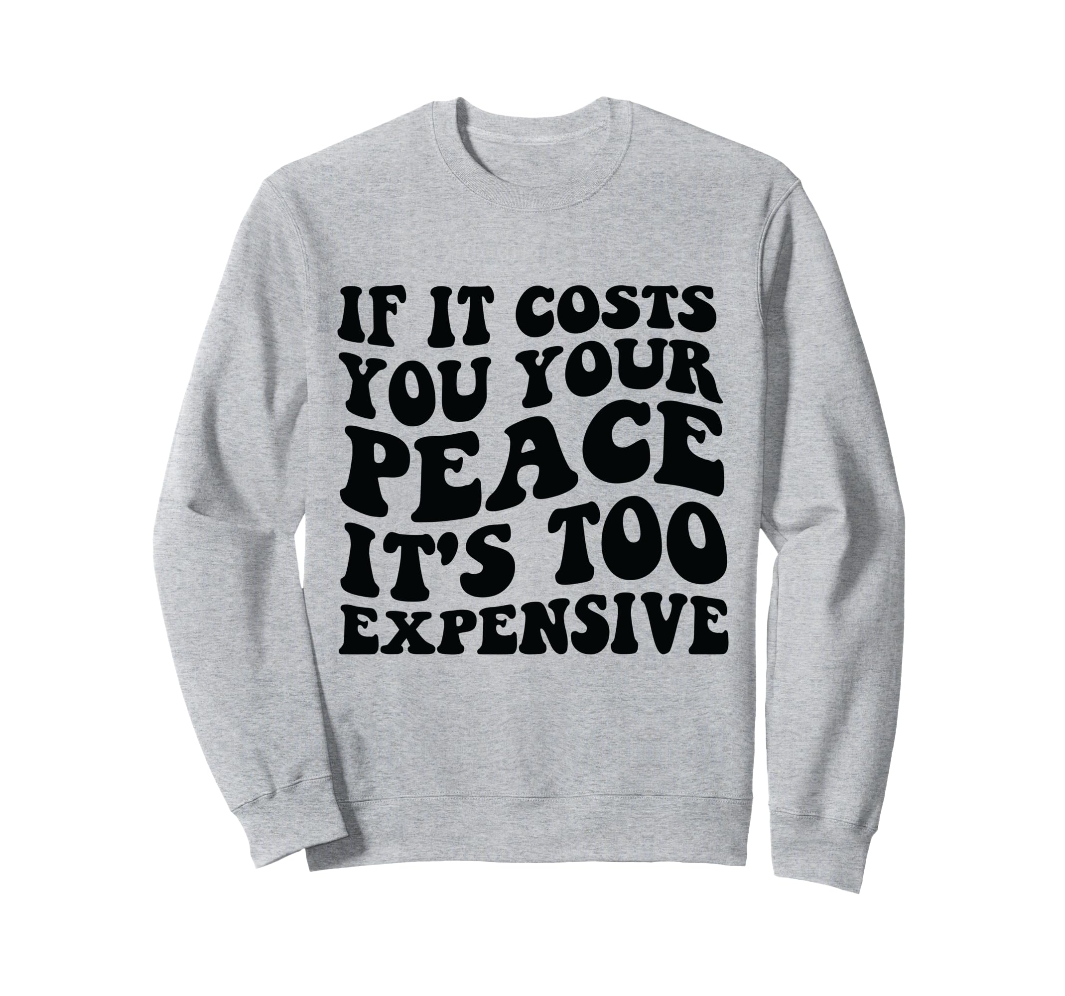 If It Costs You Your Peace Its Too Sweatshirt - Graphic Print Unisex - T-Shirt, Sweatshirt, Hoodie