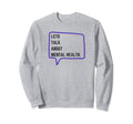 Lets Talk About Mental Health Sweatshirt - Aesthetic Graphic Unisex - T-Shirt, Sweatshirt, Hoodie