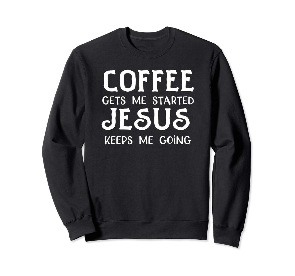 Coffee Gets Me Started Jesus Keep Sweatshirt - Minimalist Print Men Women - T-Shirt, Sweatshirt, Hoodie