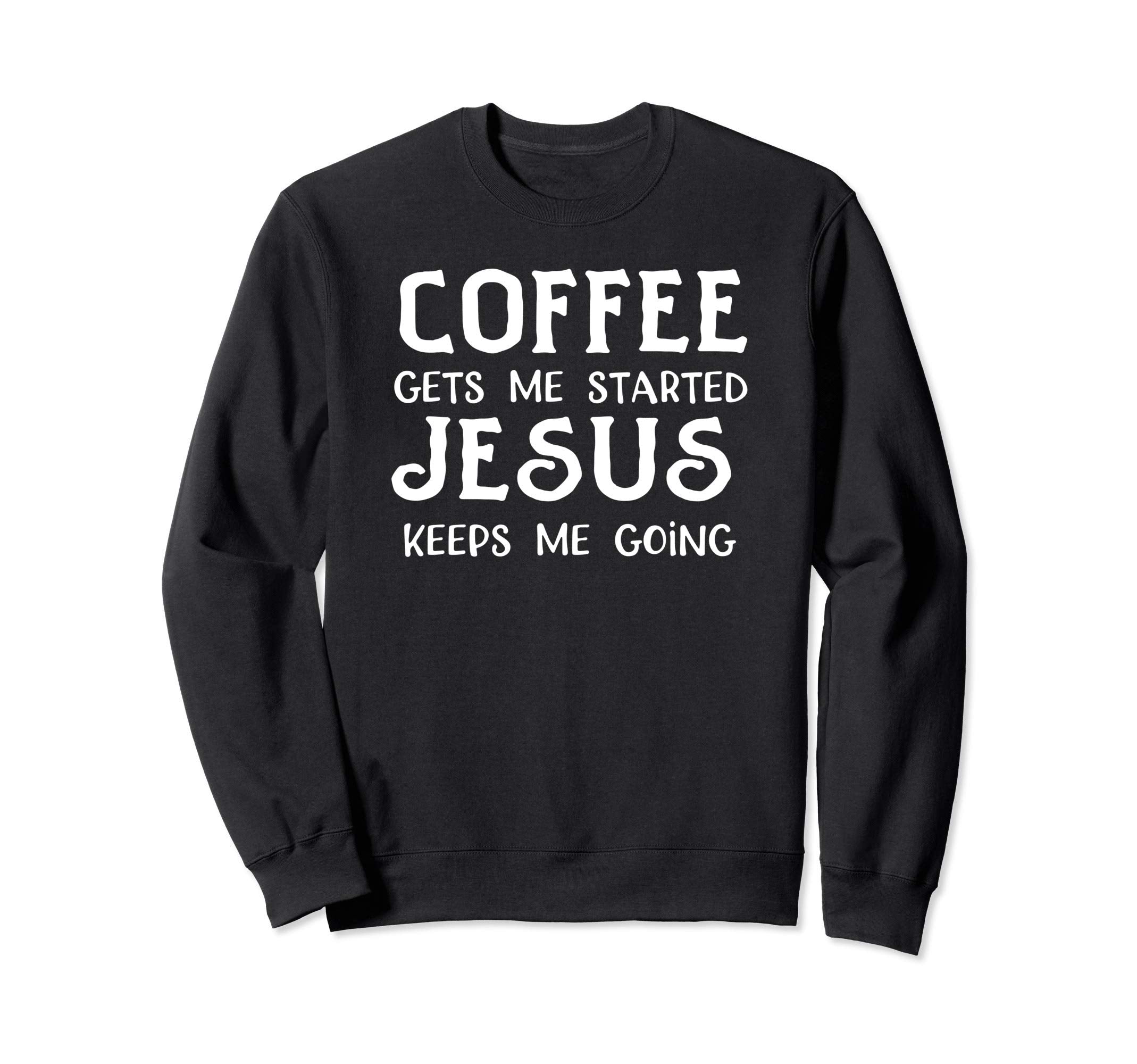 Coffee Gets Me Started Jesus Keep Sweatshirt - Minimalist Print Men Women - T-Shirt, Sweatshirt, Hoodie