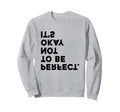 Its Okay Not To Be Sweatshirt - Novelty Apparel Unisex - T-Shirt, Sweatshirt, Hoodie