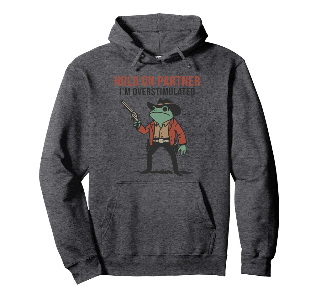 Hold Partner Im Overstimulated Cowboy Frog Hoodie - Novelty Apparel Unisex - T-Shirt, Sweatshirt, Hoodie