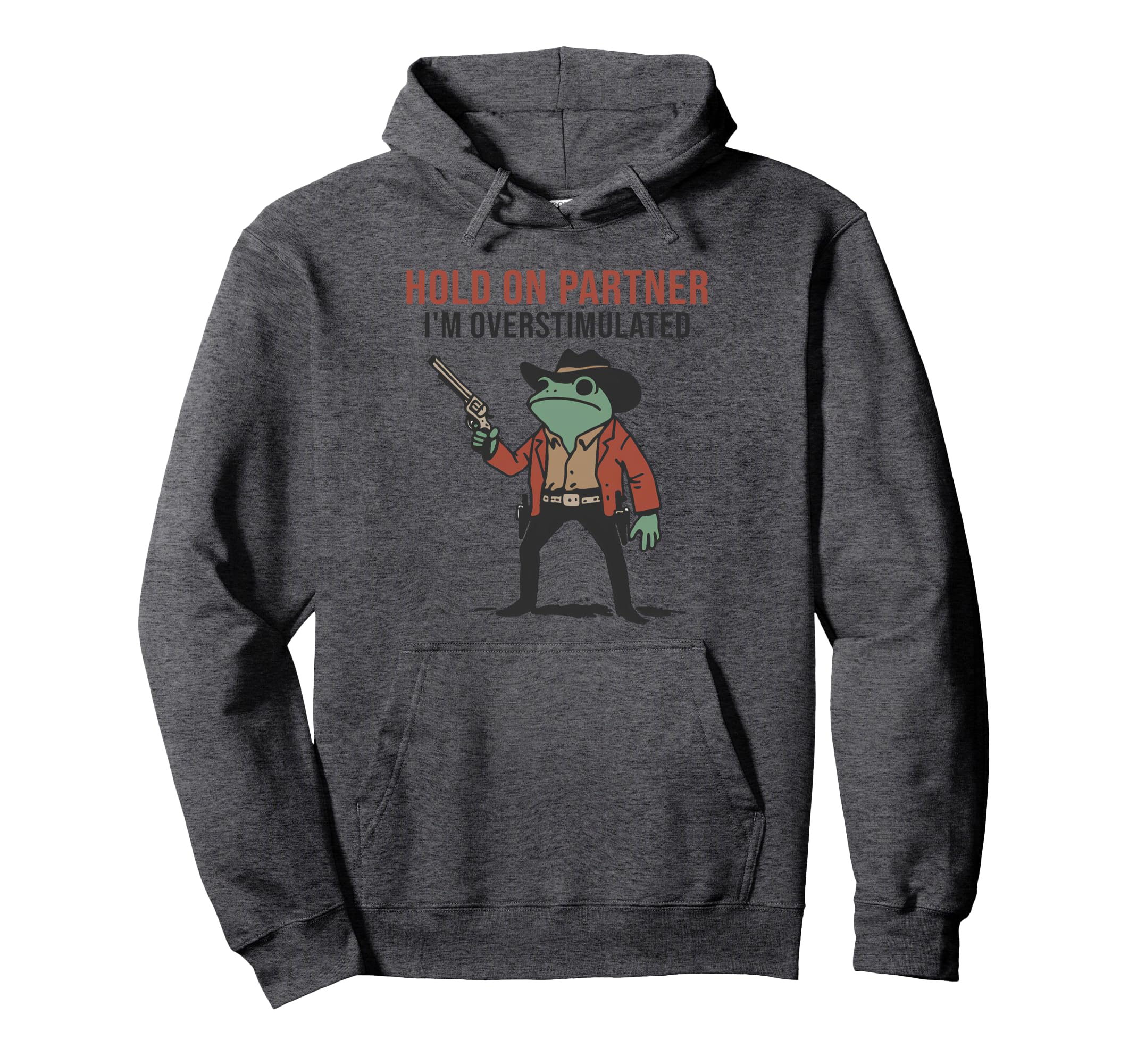 Hold Partner Im Overstimulated Cowboy Frog Hoodie - Novelty Apparel Unisex - T-Shirt, Sweatshirt, Hoodie