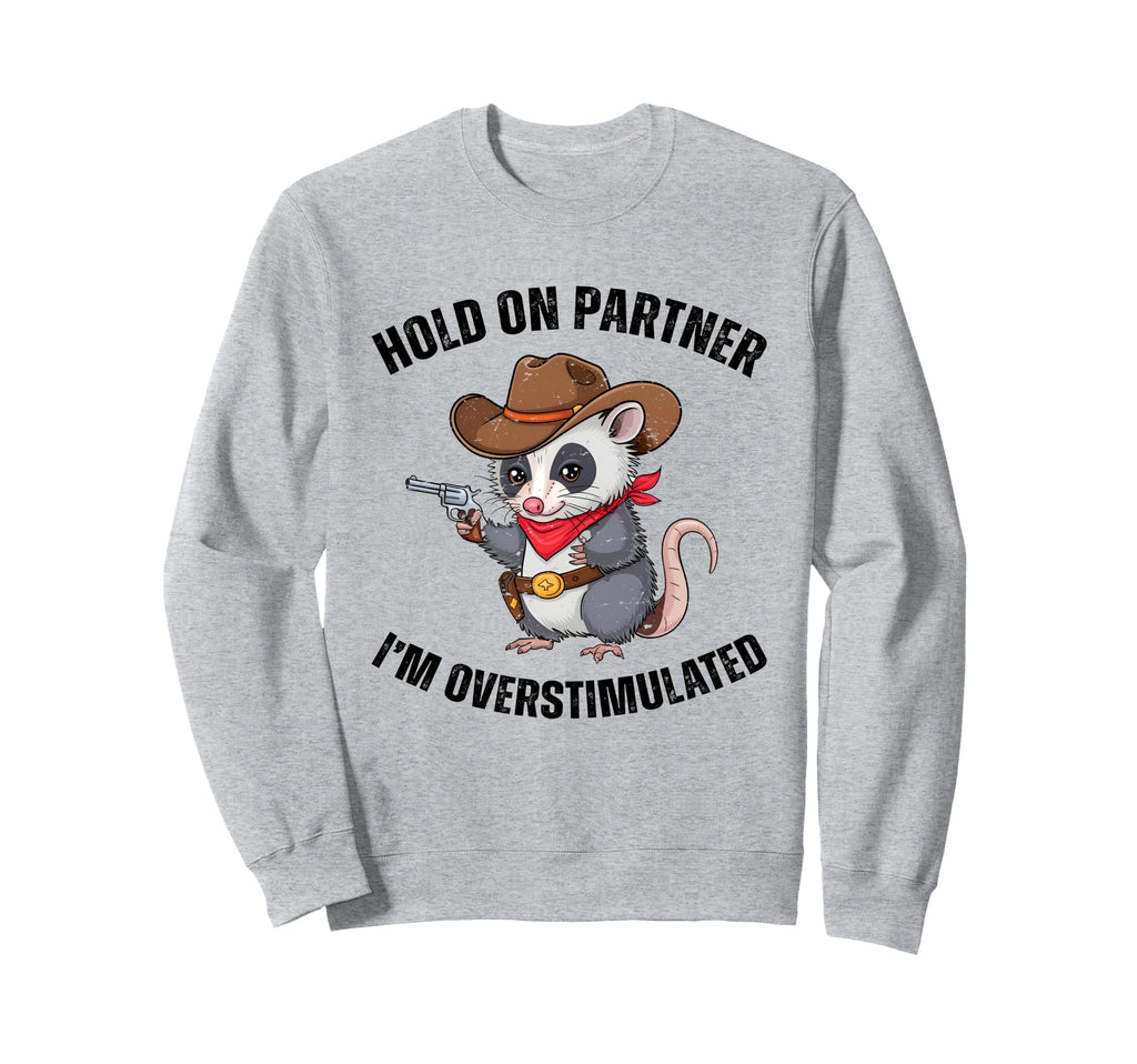 Hold Partner Im Overstimulated Sweatshirt - Custom Art Print for Adults - T-Shirt, Sweatshirt, Hoodie