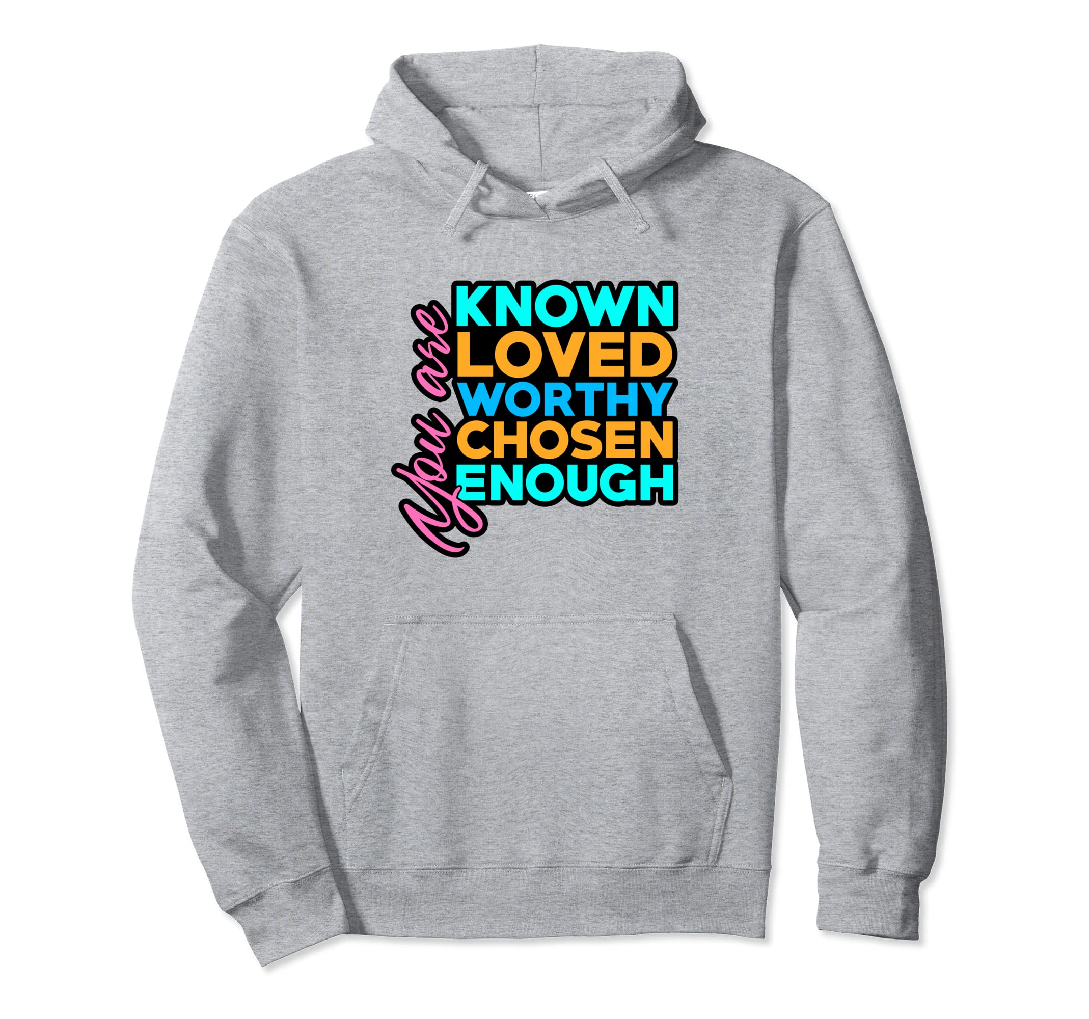 You Are Known Loved Worthy Chosen Hoodie - Novelty Apparel Men Women - T-Shirt, Sweatshirt, Hoodie
