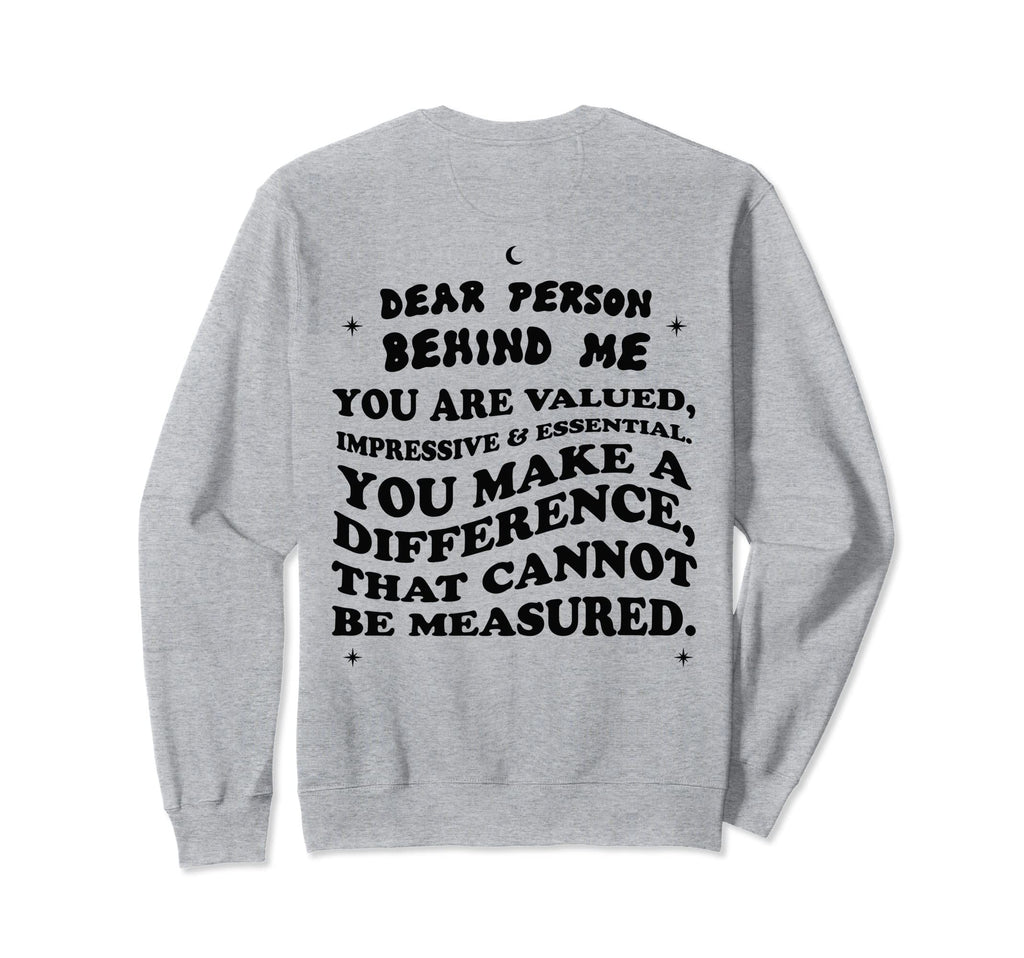 Dear Person Behind Me You Are Enough Sweatshirt - Fun Novelty Design Unisex - T-Shirt, Sweatshirt, Hoodie