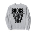 Books Because People Suck Book Nerds Sweatshirt - Unique Graphic Unisex - T-Shirt, Sweatshirt, Hoodie