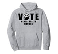 Vote Mental Health Matters Hoodie - Trendy Graphic Men Women - T-Shirt, Sweatshirt, Hoodie