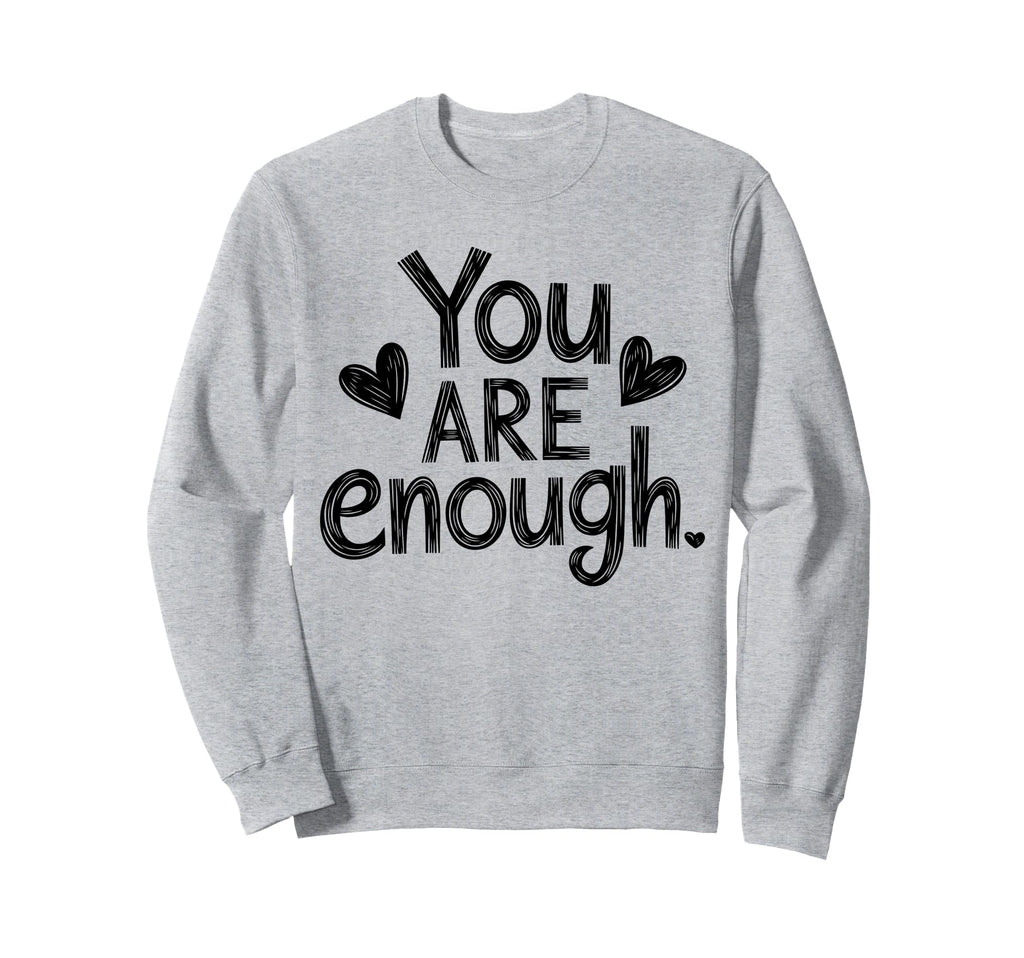 You Are Enough Positive Message Sweatshirt - Novelty Apparel for Adults - T-Shirt, Sweatshirt, Hoodie