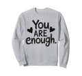 You Are Enough Positive Message Sweatshirt - Novelty Apparel for Adults - T-Shirt, Sweatshirt, Hoodie