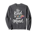 Be Kind To Your Mind Mental Sweatshirt - Fun Novelty Design Men Women - T-Shirt, Sweatshirt, Hoodie