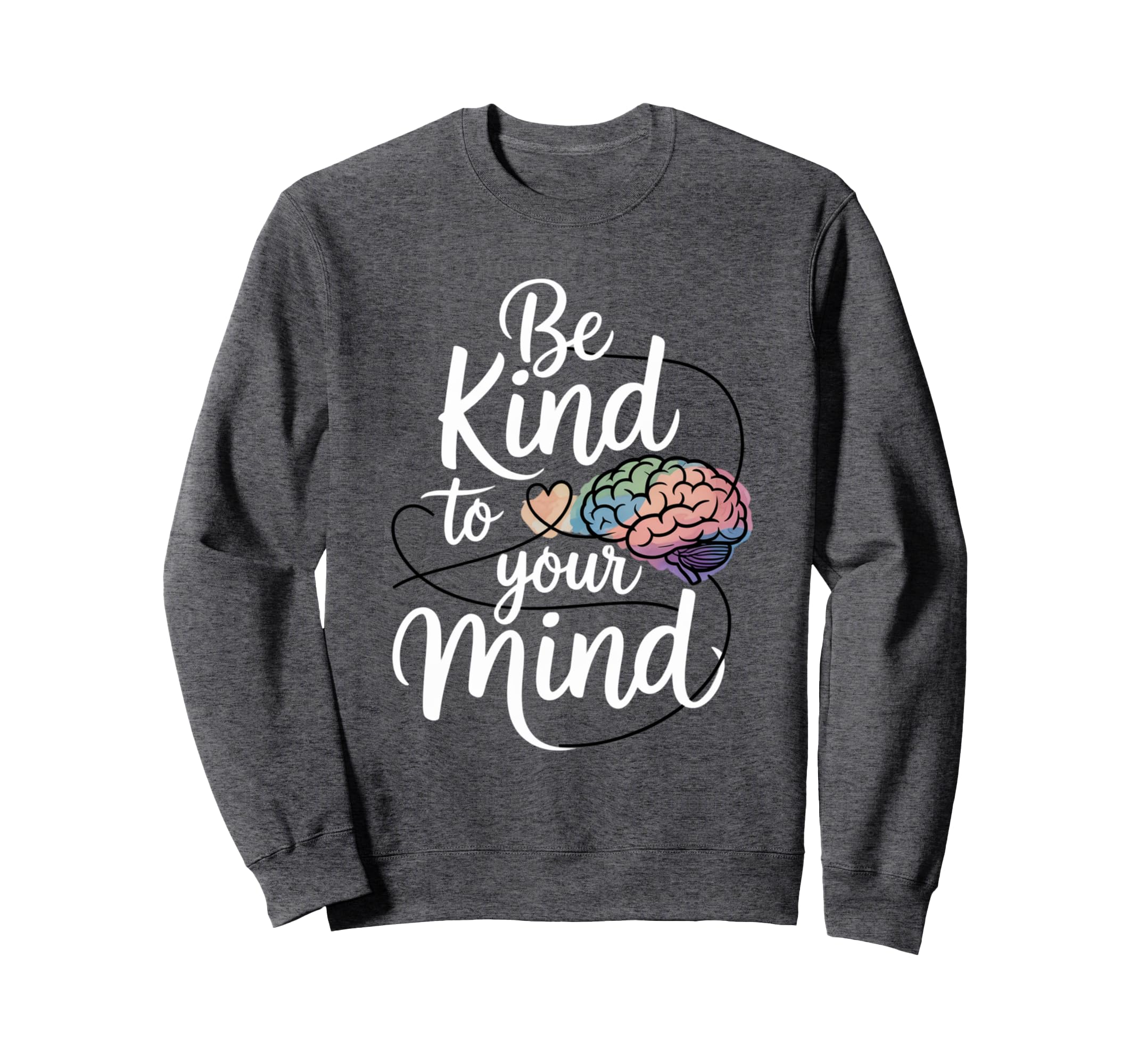 Be Kind To Your Mind Mental Sweatshirt - Fun Novelty Design Men Women - T-Shirt, Sweatshirt, Hoodie