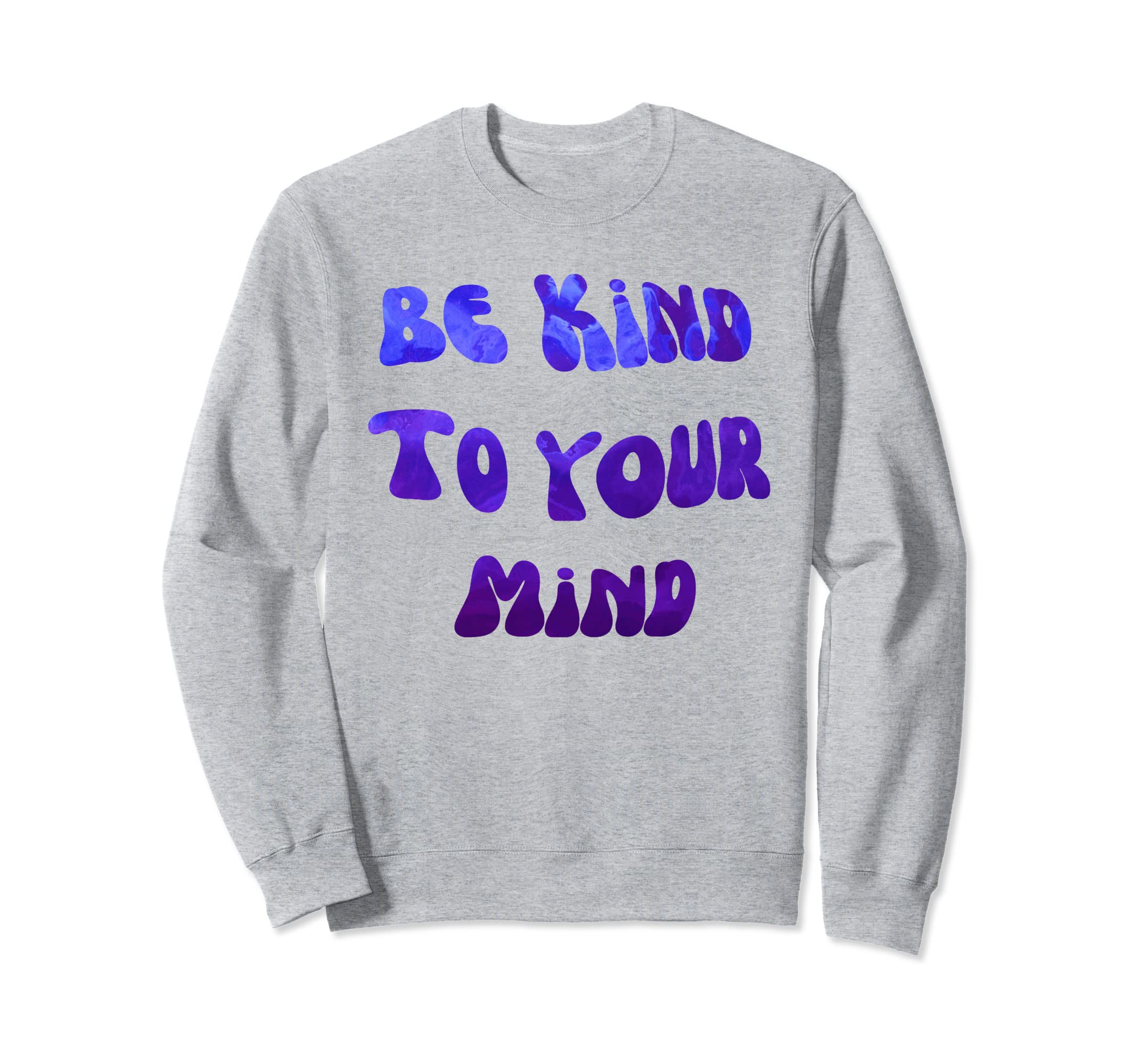 Be Kind To Your Mind Mental Health Sweatshirt - Unique Graphic for Adults - T-Shirt, Sweatshirt, Hoodie
