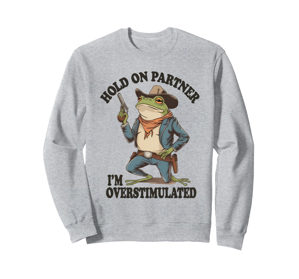 Hold Partner Im Overstimulated Frog Sweatshirt - Custom Art Print Men Women - T-Shirt, Sweatshirt, Hoodie