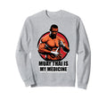 Therapy Muay Thai Is My Medicine Hobby Sweatshirt - Novelty Apparel Unisex - T-Shirt, Sweatshirt, Hoodie