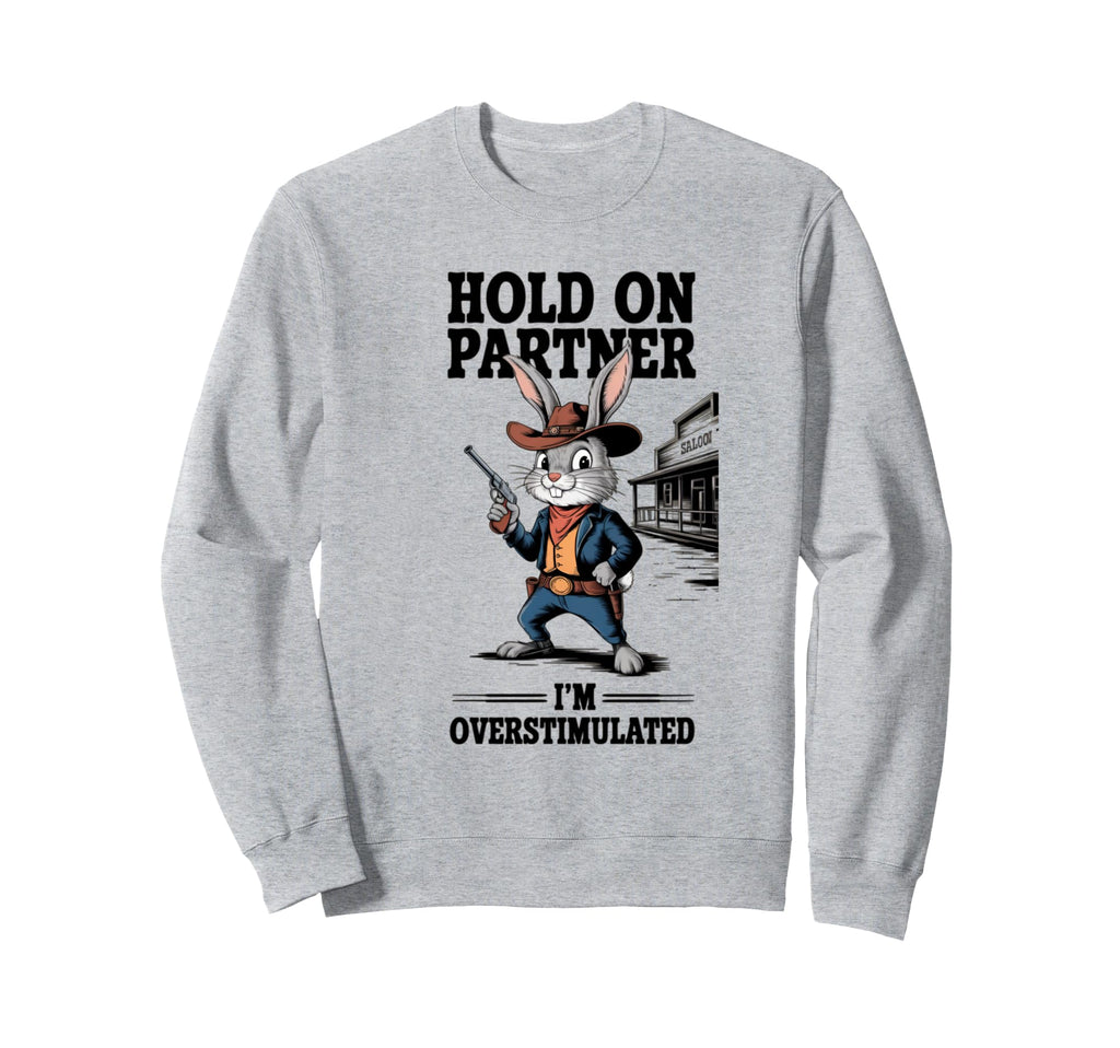 Hold Partner Im Overstimulated Rabbit Sweatshirt - Unique Graphic Unisex - T-Shirt, Sweatshirt, Hoodie