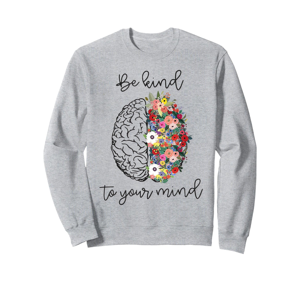 Be Kind To Your Mind Mental Health Sweatshirt - Custom Art Print Unisex - T-Shirt, Sweatshirt, Hoodie