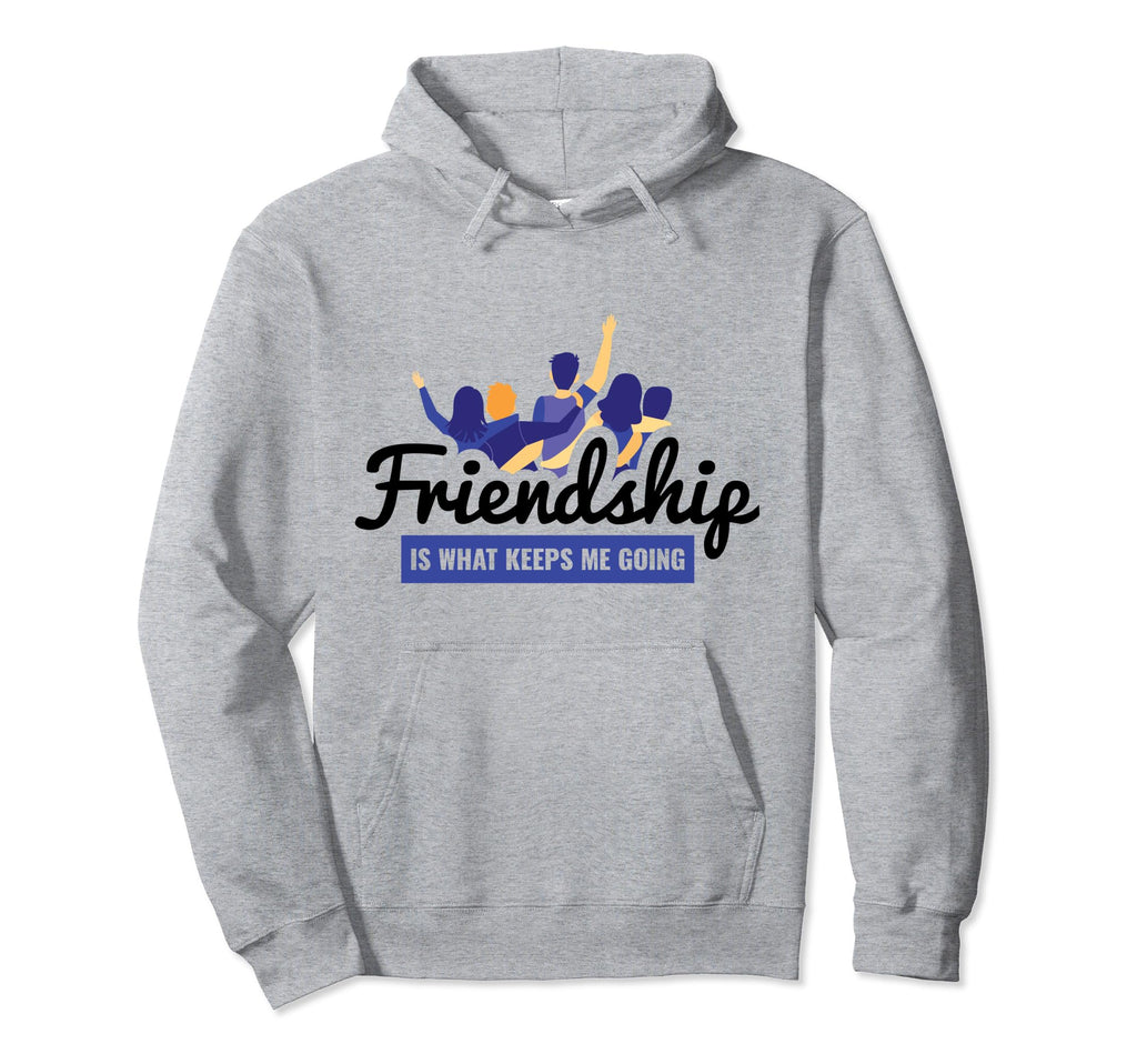 Friendship Is What Keeps Me Going Bff Hoodie - Fun Novelty Design Unisex - T-Shirt, Sweatshirt, Hoodie