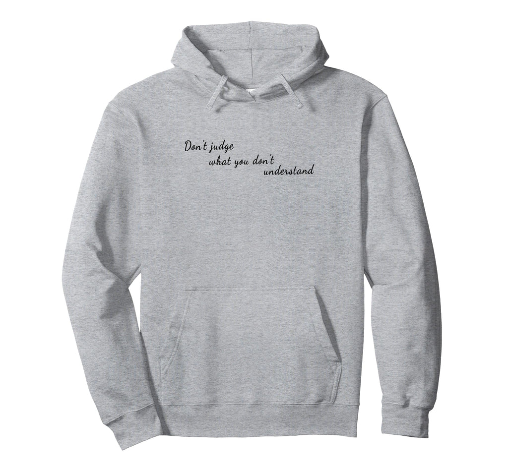 Dont Judge What You Dont Understand Hoodie - Custom Art Print for Adults - T-Shirt, Sweatshirt, Hoodie