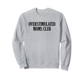 Overstimulated Moms Club Sweatshirt - Custom Art Print Men Women - T-Shirt, Sweatshirt, Hoodie