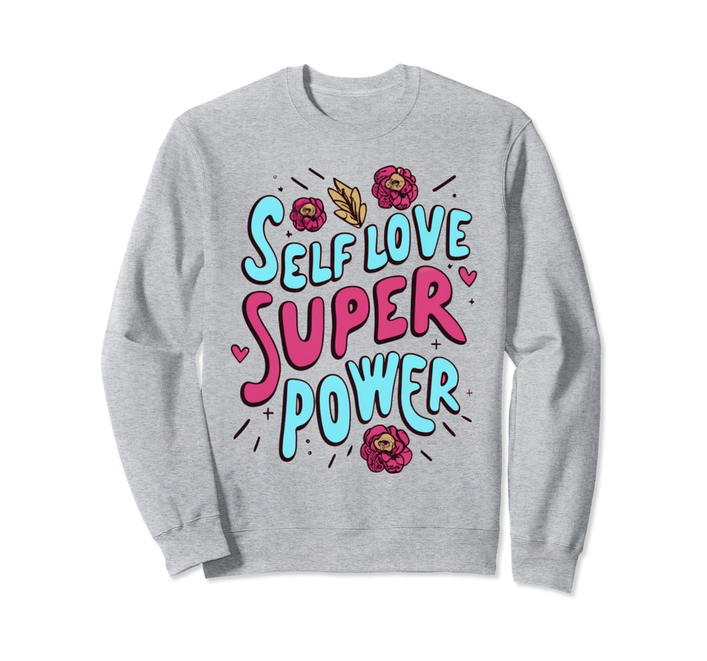 Self Love Is Your Super Power Sweatshirt - Trendy Graphic Unisex - T-Shirt, Sweatshirt, Hoodie