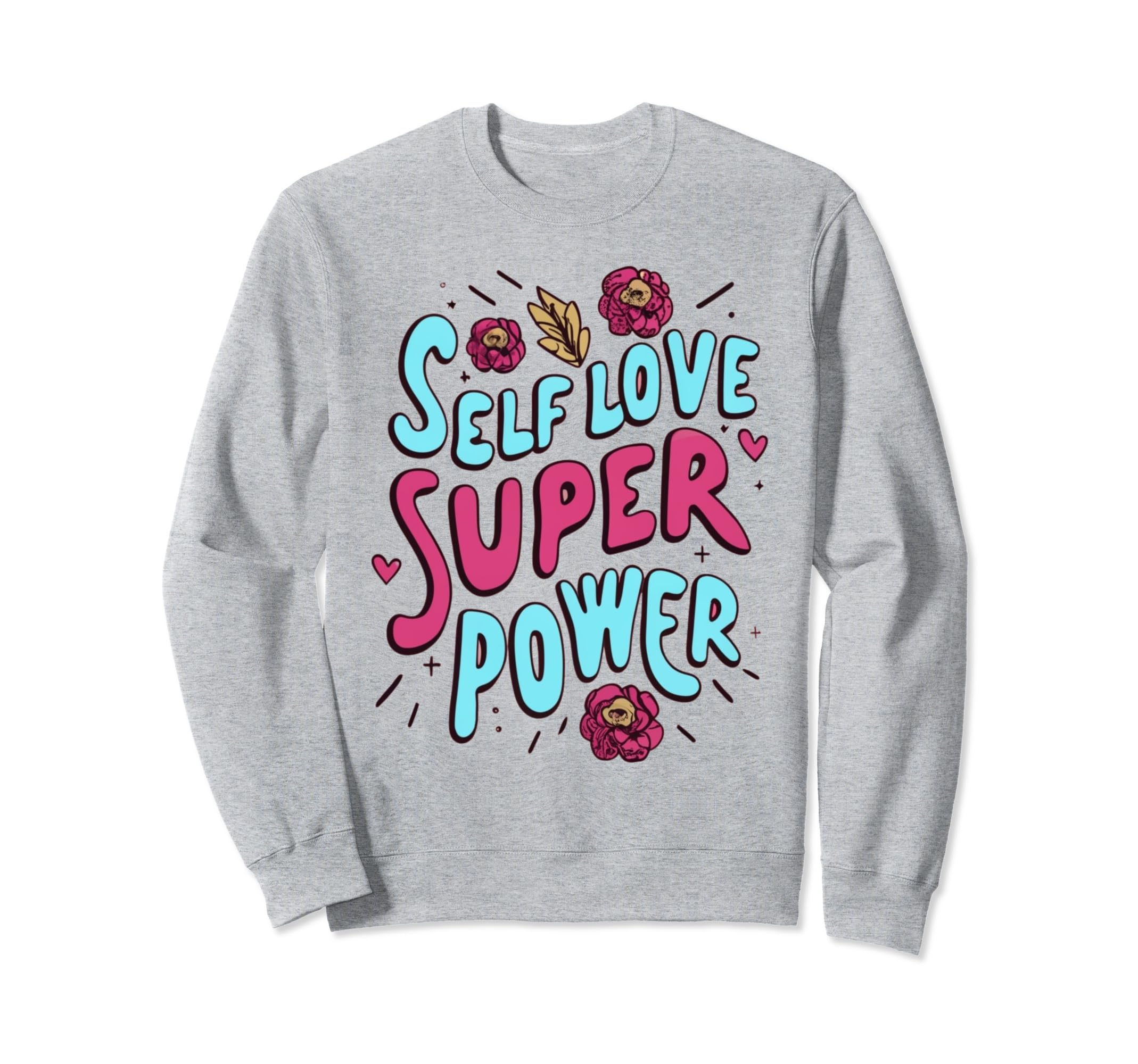 Self Love Is Your Super Power Sweatshirt - Trendy Graphic Unisex - T-Shirt, Sweatshirt, Hoodie