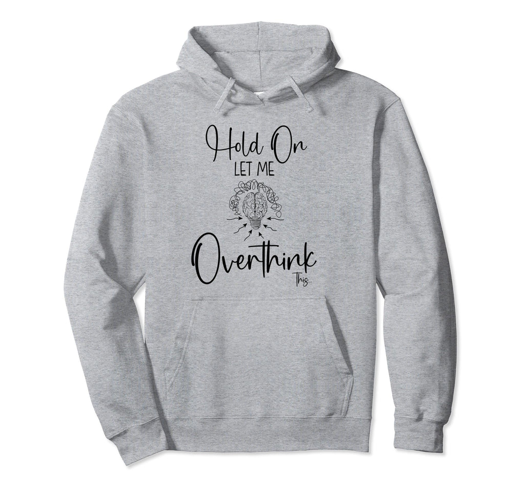 Hold Let Me Overthink This Funny Hoodie - Minimalist Print Men Women - T-Shirt, Sweatshirt, Hoodie