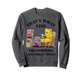 Thats What I Do I Read Books And Sweatshirt - Unique Graphic for Adults - T-Shirt, Sweatshirt, Hoodie