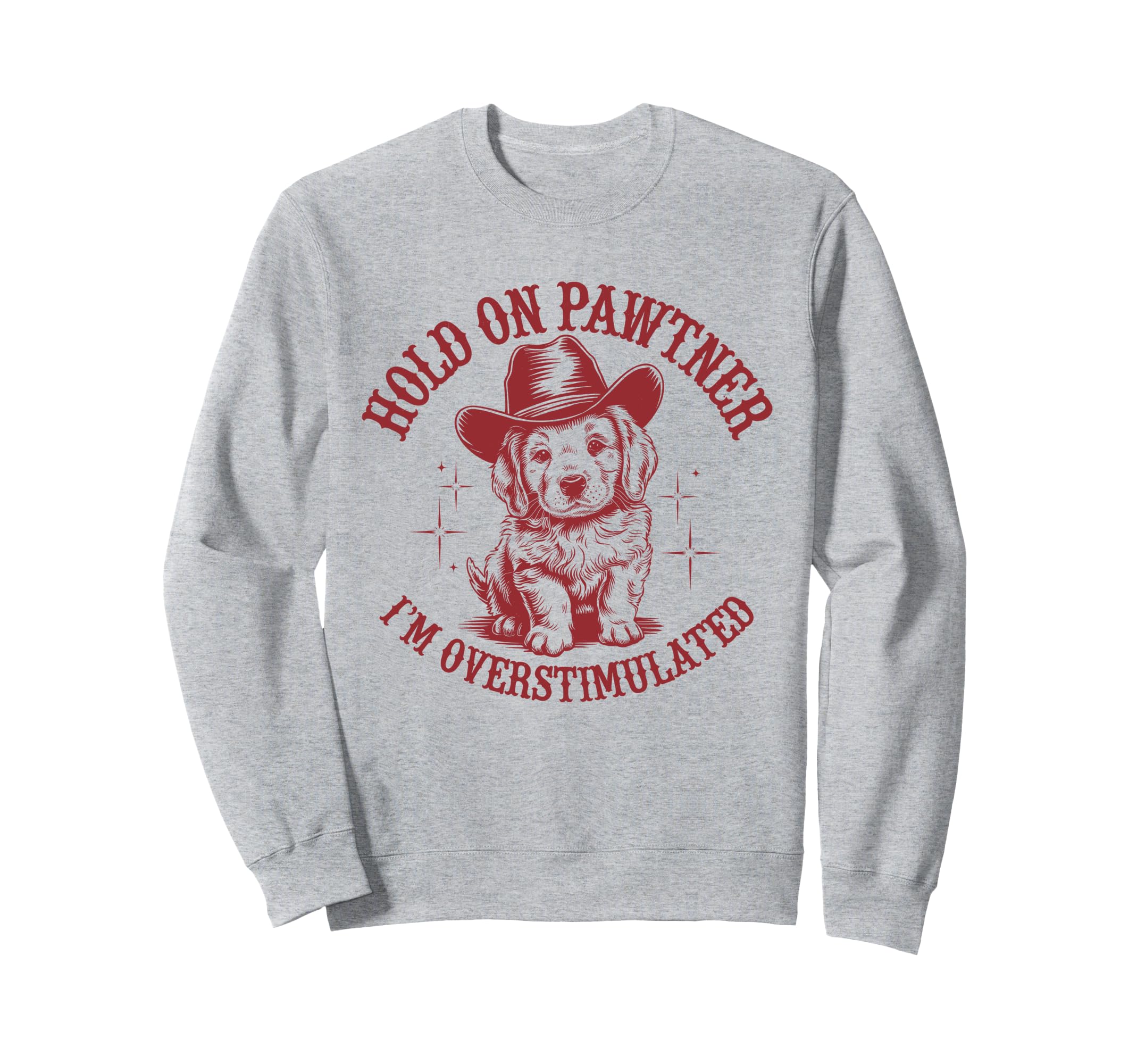 Hold Pawtner Im Overstimulated Dog Sweatshirt - Custom Art Print Unisex - T-Shirt, Sweatshirt, Hoodie