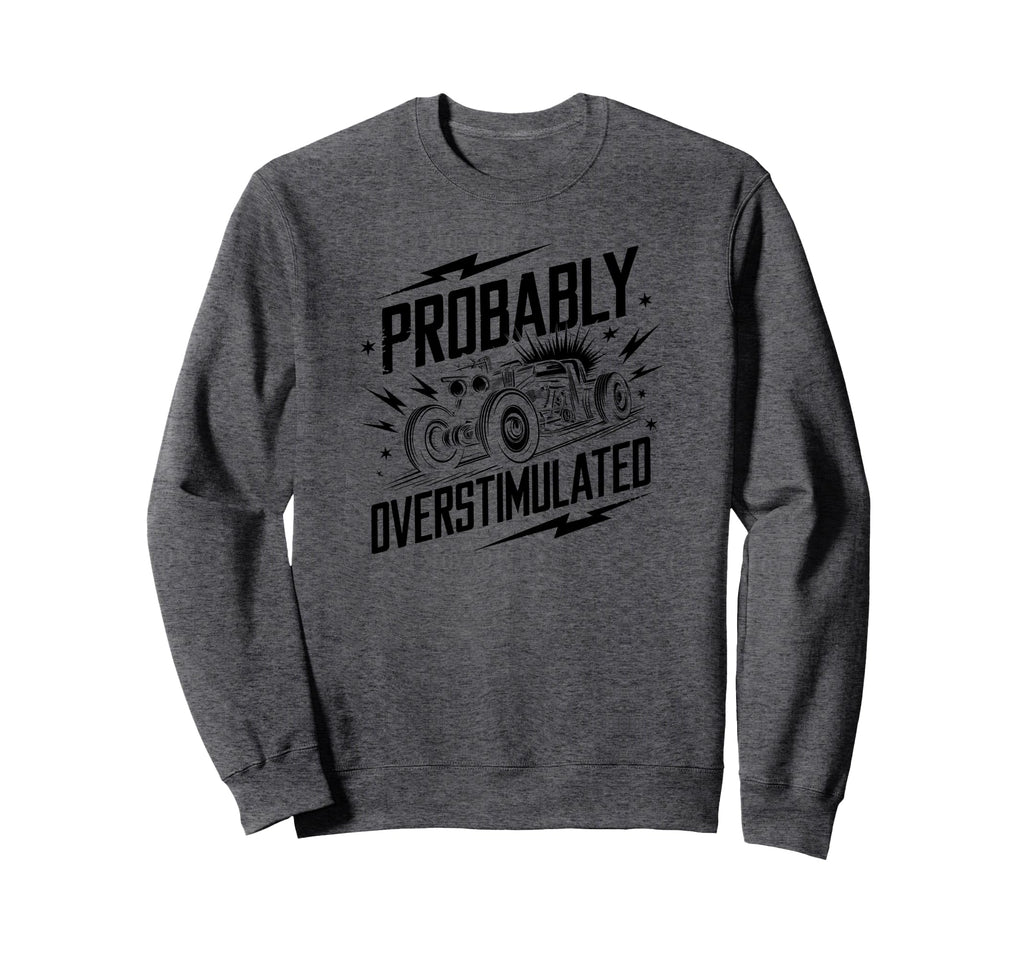 Probably Overstimulated Car Sweatshirt - Aesthetic Graphic for Adults - T-Shirt, Sweatshirt, Hoodie