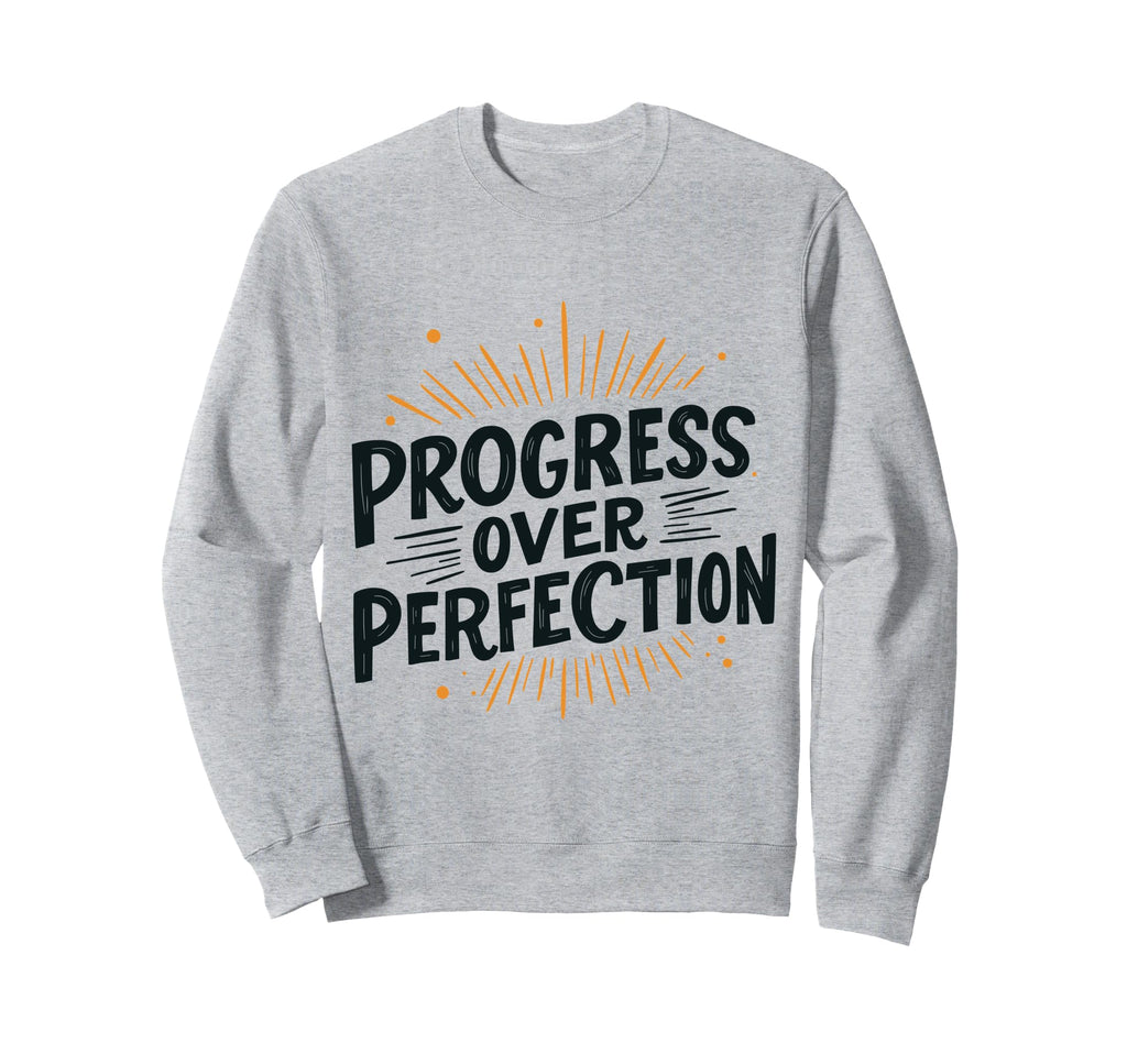 Funny Progress Over Perfection Sweatshirt - Streetwear Style Men Women - T-Shirt, Sweatshirt, Hoodie