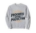 Funny Progress Over Perfection Sweatshirt - Streetwear Style Men Women - T-Shirt, Sweatshirt, Hoodie
