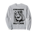 Screaming Is Self Care Funny Sweatshirt - Custom Art Print for Adults - T-Shirt, Sweatshirt, Hoodie