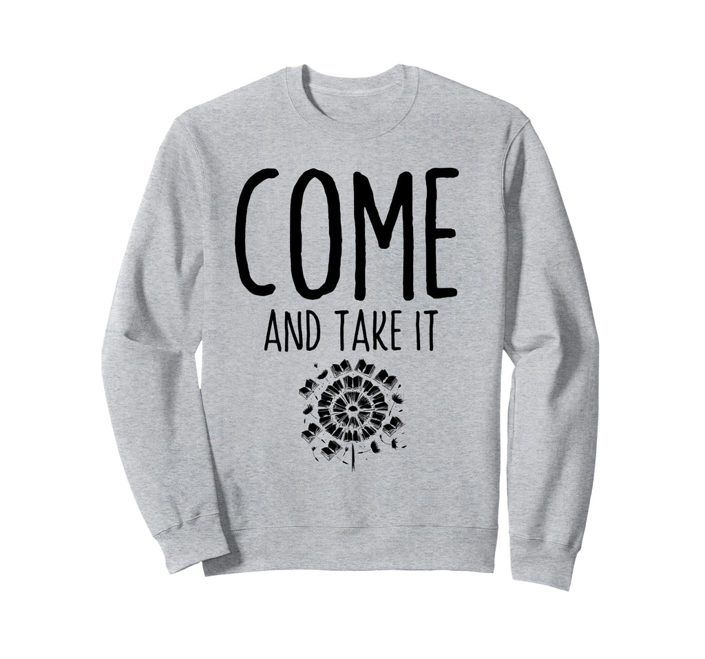 Come And Take It Book Reading Books Sweatshirt - Unique Graphic Men Women - T-Shirt, Sweatshirt, Hoodie