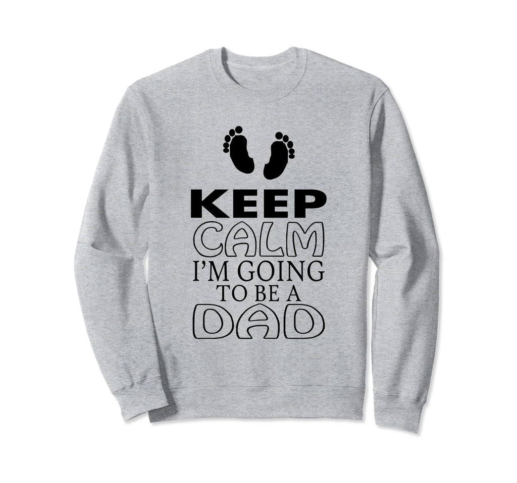 Keep Calm Im Going To Be Dad New Sweatshirt - Graphic Print Men Women - T-Shirt, Sweatshirt, Hoodie