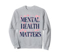 Mental Health Matters Motivational Sweatshirt - Streetwear Style Unisex - T-Shirt, Sweatshirt, Hoodie
