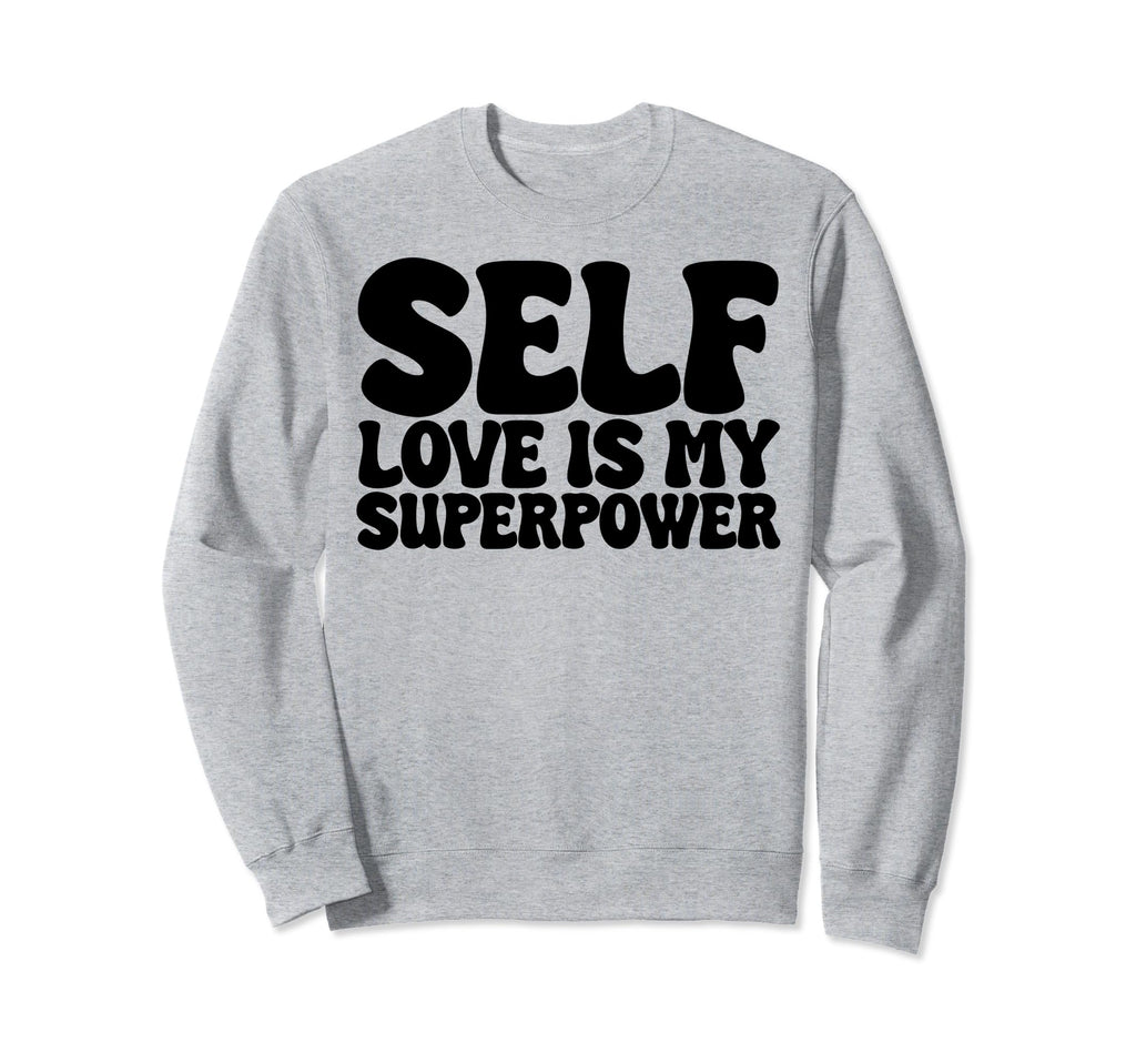 Self Love Is My Superpower Sweatshirt - Unique Graphic Unisex - T-Shirt, Sweatshirt, Hoodie