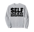 Self Love Is My Superpower Sweatshirt - Unique Graphic Unisex - T-Shirt, Sweatshirt, Hoodie