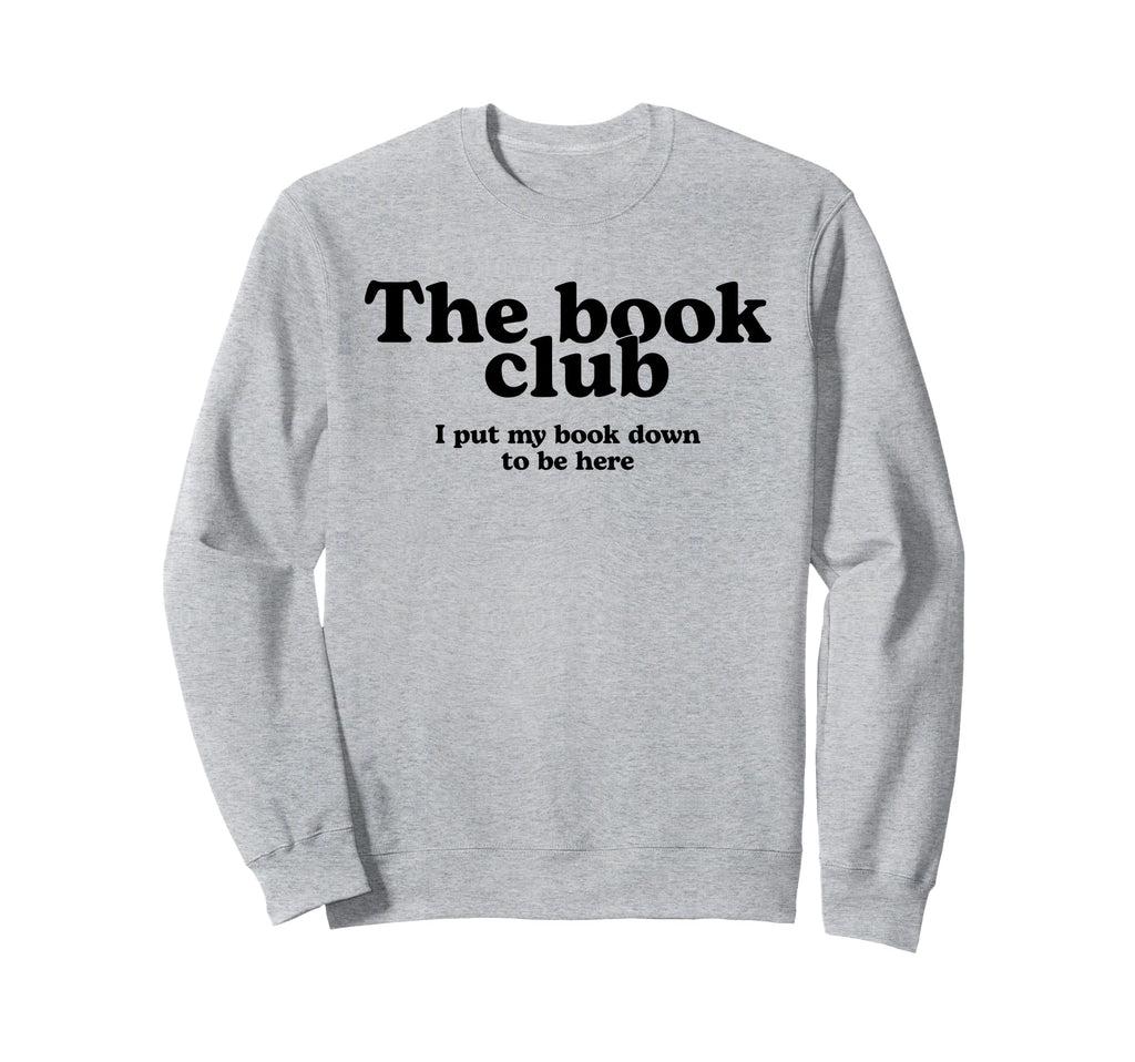 Book Club I Put My Book Down Sweatshirt - Casual Everyday Wear for Adults - T-Shirt, Sweatshirt, Hoodie