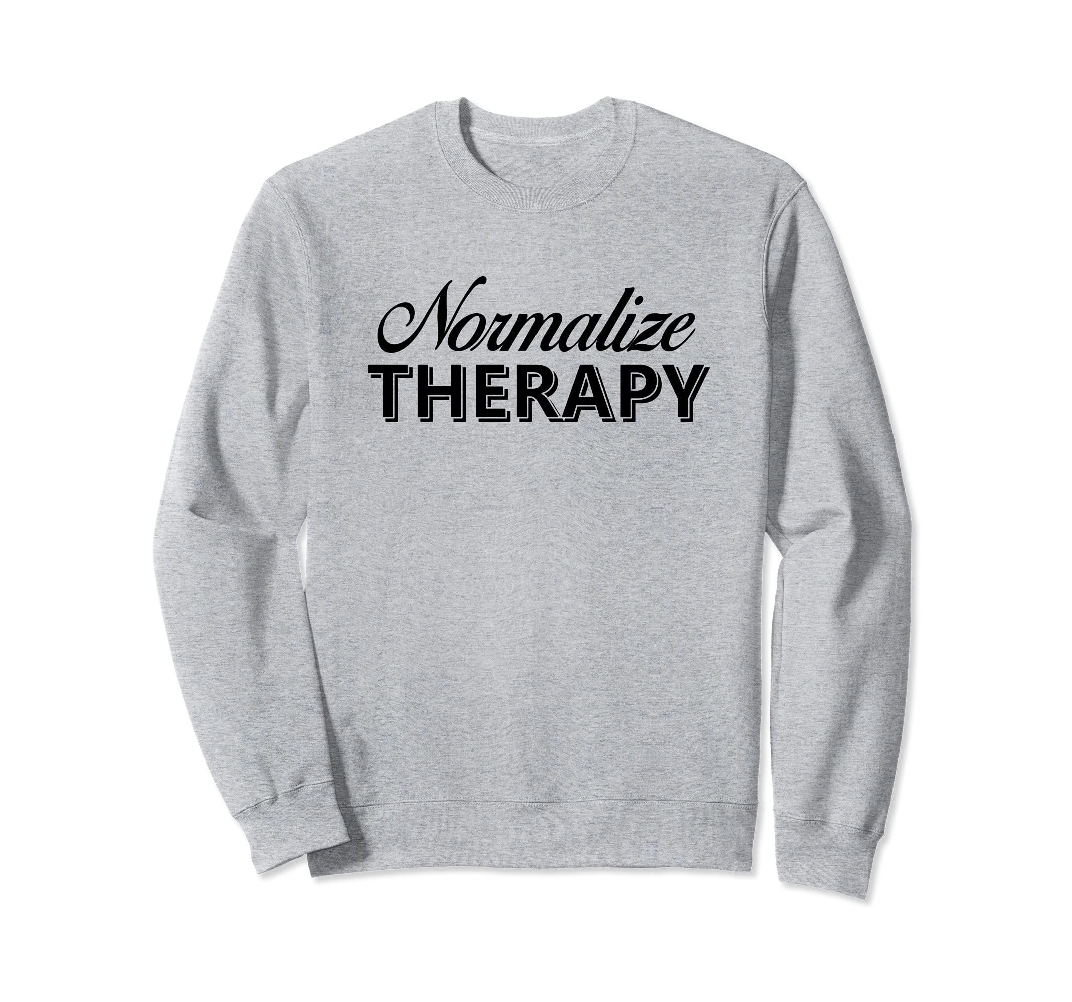 Normalize Therapy Mental Health Sweatshirt - Fun Novelty Design Men Women - T-Shirt, Sweatshirt, Hoodie