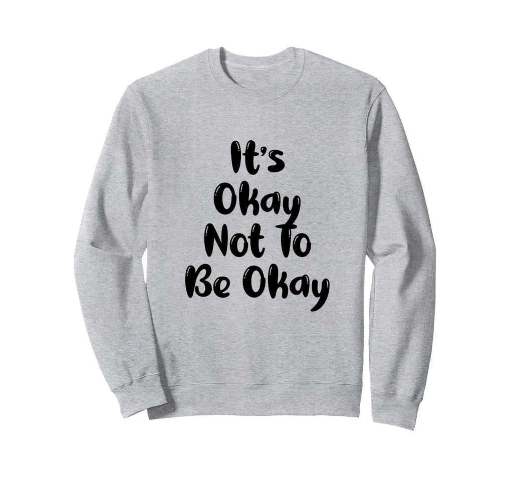 Funny Its Okay Not To Be Ok Black Sweatshirt - Trendy Graphic Men Women - T-Shirt, Sweatshirt, Hoodie