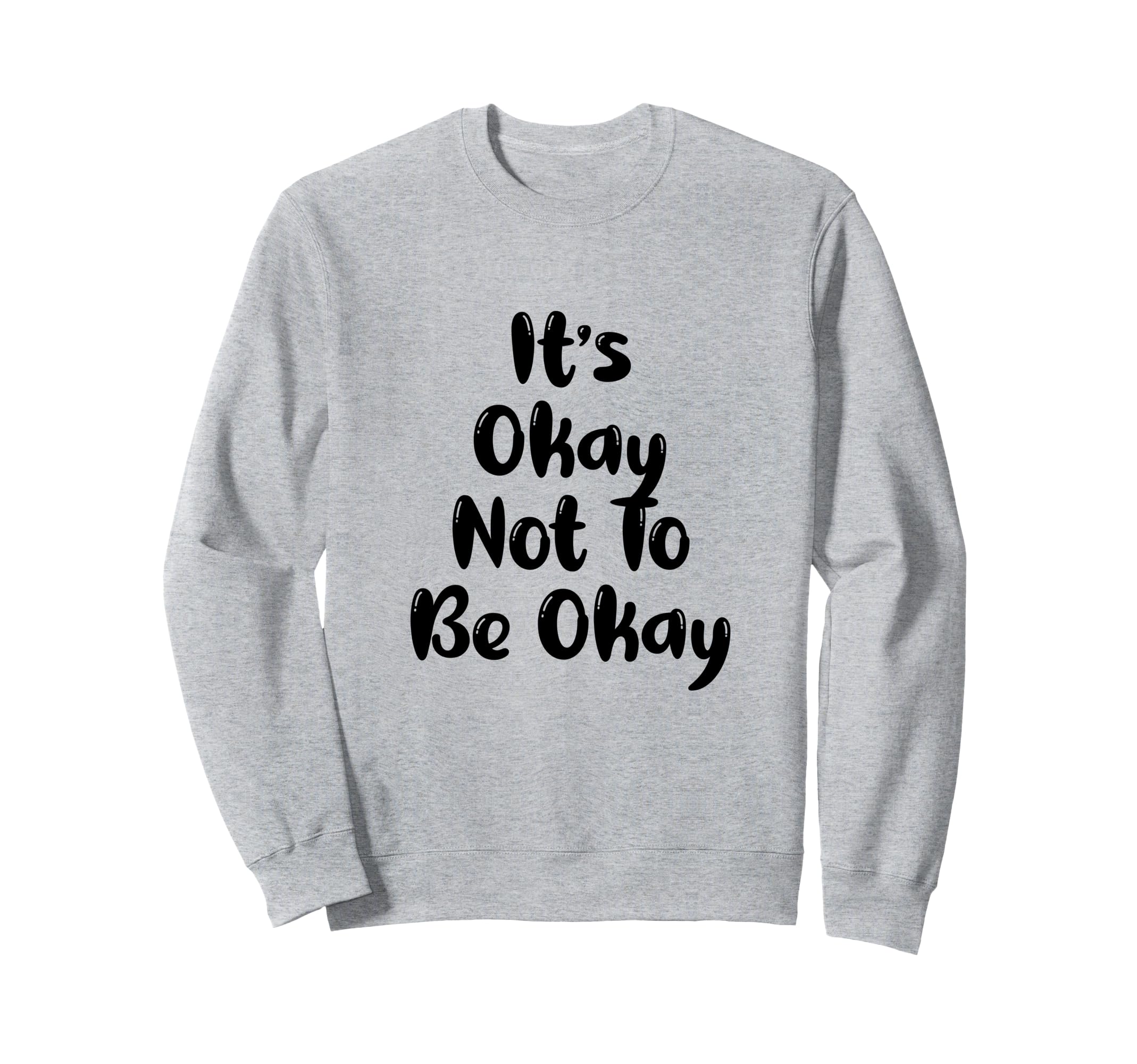 Funny Its Okay Not To Be Ok Black Sweatshirt - Trendy Graphic Men Women - T-Shirt, Sweatshirt, Hoodie